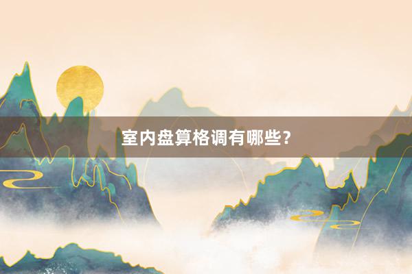 室内盘算格调有哪些？