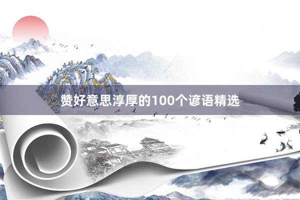 赞好意思淳厚的100个谚语精选