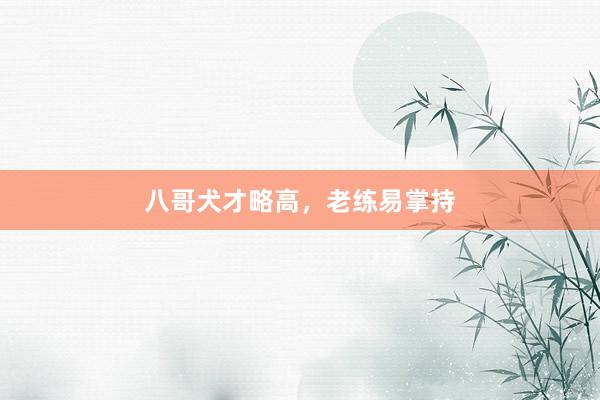 八哥犬才略高，老练易掌持